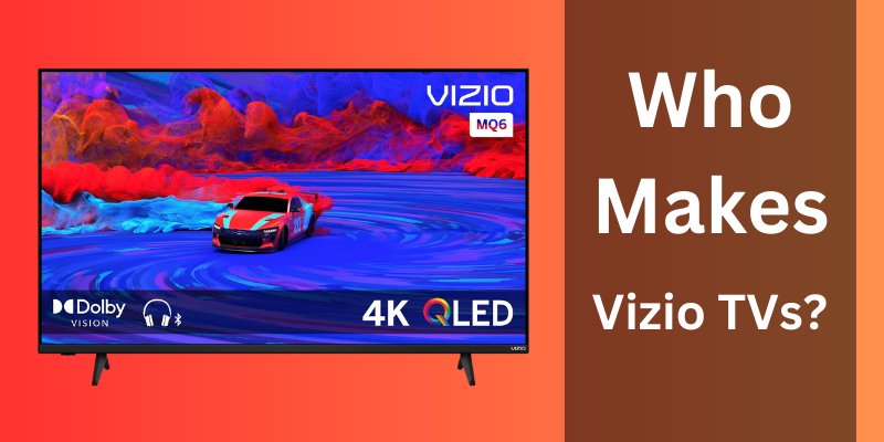 Who Makes Vizio TVs?