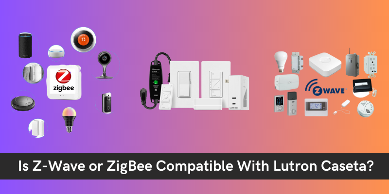 Is Z-Wave or ZigBee Compatible With Lutron Caseta?