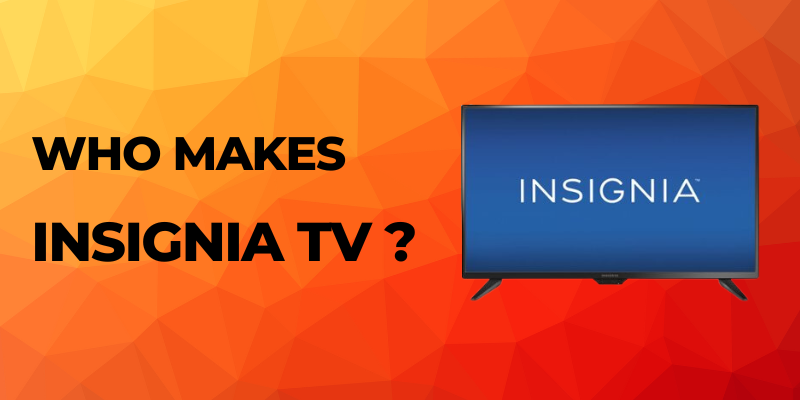 Who makes insignia TVs? [It is NOT the United States]