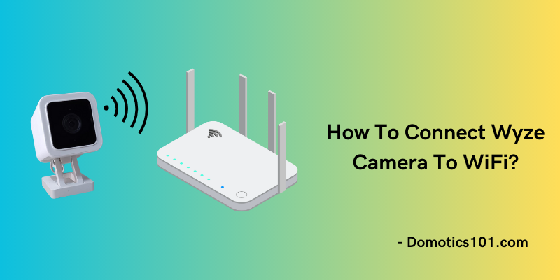 How To Connect Wyze Camera To WiFi? 