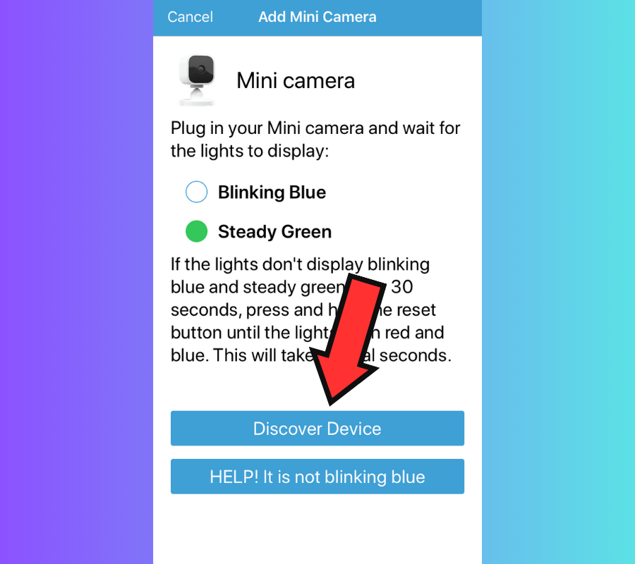 On the Add Mini Camera screen you see the lights, as "blinking blue" and "solid green," tap on "Discover Devices."
