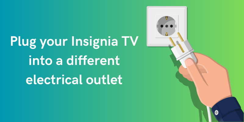 Plug your Insignia TV into a different electrical outlet