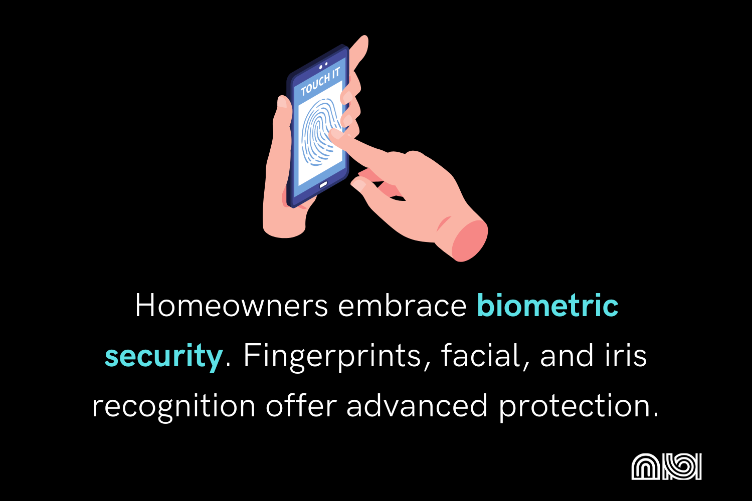 Biometric security systems use fingerprints, face recognition, and iris scans to identify legitimate users and protect homes from unauthorized access.